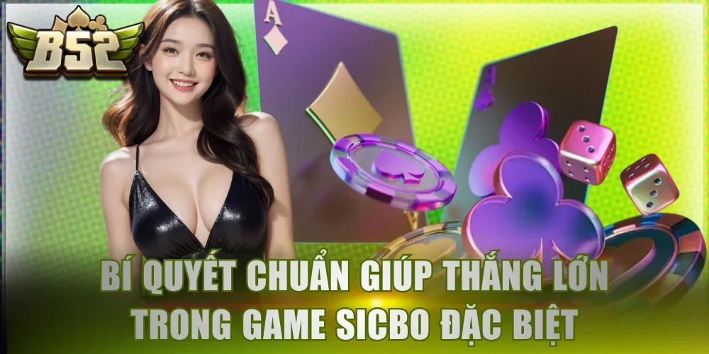 Bí quyết chuẩn giúp thắng lớn trong game Sicbo đặc biệt