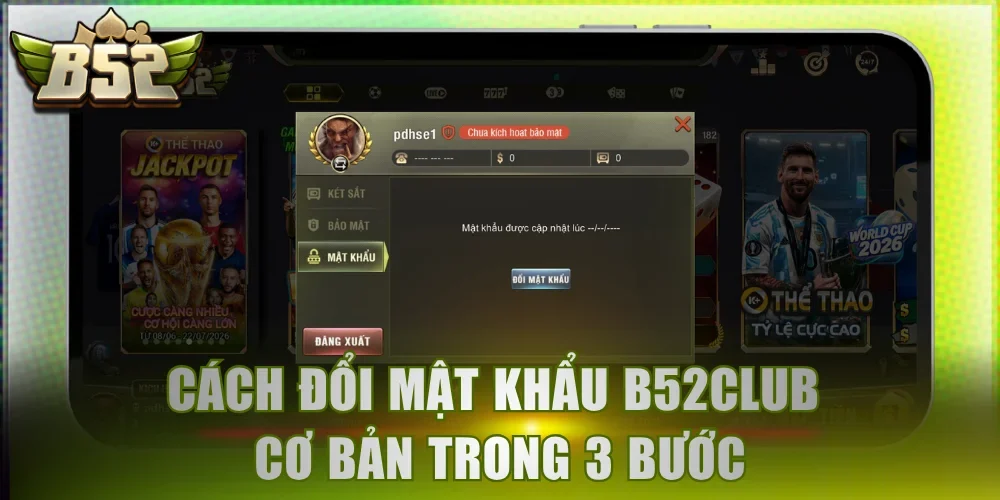 Cách đổi mật khẩu B52Club cơ bản trong 3 bước