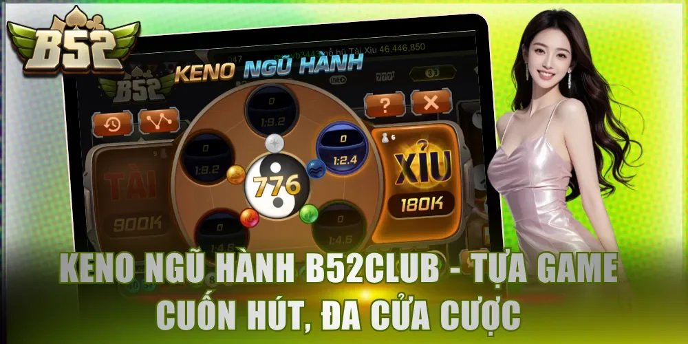 Keno Ngũ Hành B52Club - Tựa game cuốn hút, đa cửa cược