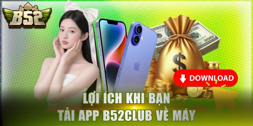 Lợi ích khi bạn tải app B52Club về máy