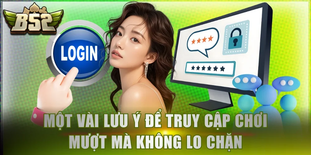 Một vài lưu ý để truy cập chơi mượt mà không lo chặn