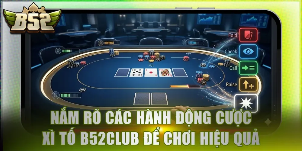 Nắm rõ các hành động cược Xì Tố B52Club để chơi hiệu quả