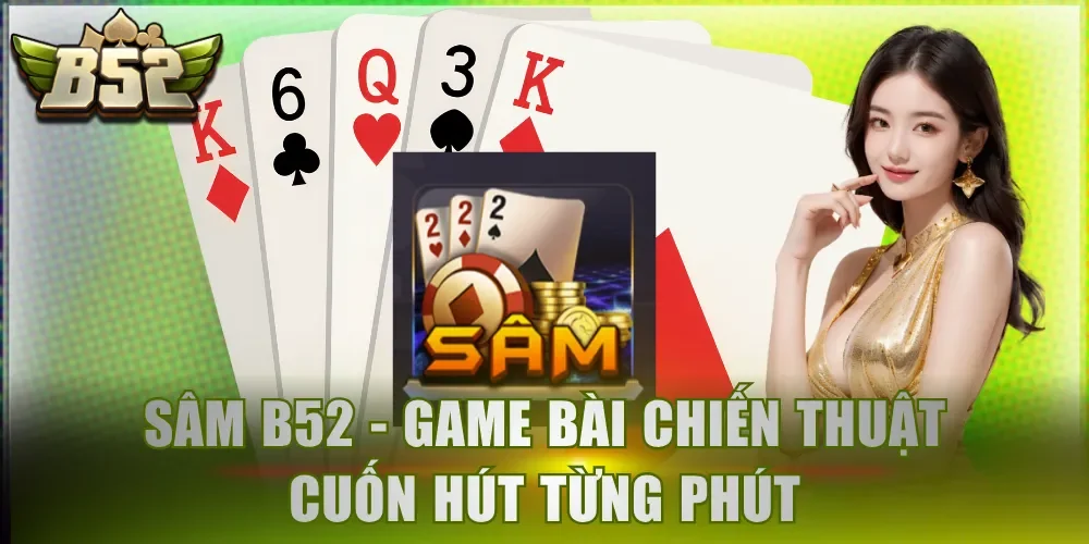 Sâm B52 - Game bài chiến thuật cuốn hút từng phút