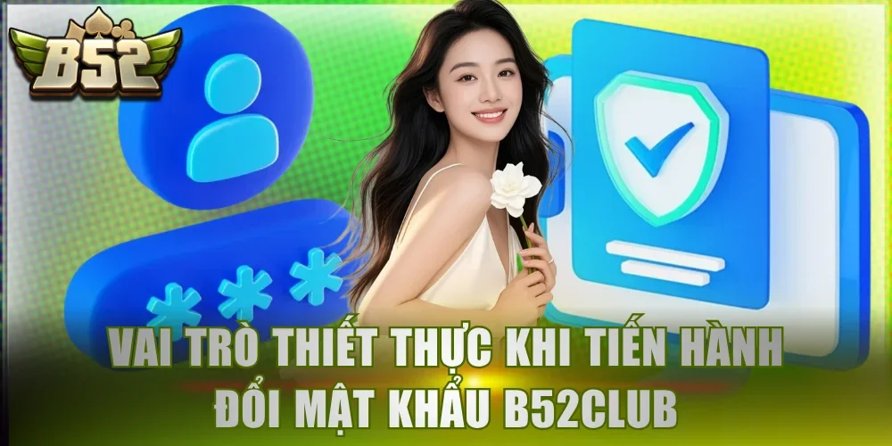 Vai trò thiết thực khi tiến hành đổi mật khẩu B52Club